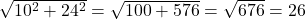 \sqrt{10^2 + 24^2} = \sqrt{100 + 576} = \sqrt{676} = 26