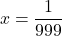 \[x = \frac{1}{999}\]