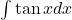 \int \tan x dx