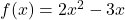 f(x) = 2x^2 - 3x