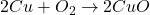 2Cu + O_2 \rightarrow 2CuO