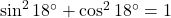 \sin^2 18^\circ + \cos^2 18^\circ = 1