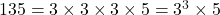 135 = 3 \times 3 \times 3 \times 5 = 3^3 \times 5