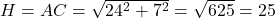 H = AC = \sqrt{24^2 + 7^2} = \sqrt{625} = 25