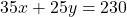 35x + 25y = 230