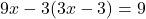 \[9x - 3(3x - 3) = 9\]