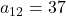 a_{12} = 37