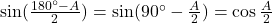 \sin(\frac{180^\circ - A}{2}) = \sin(90^\circ - \frac{A}{2}) = \cos\frac{A}{2}