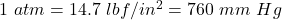 1~atm = 14.7~lbf/in^2 = 760~mm~Hg