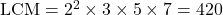 \text{LCM} = 2^2 \times 3 \times 5 \times 7 = 420