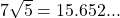 7\sqrt{5} = 15.652...