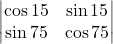\begin{vmatrix} \cos 15 & \sin 15 \\ \sin 75 & \cos 75 \end{vmatrix}