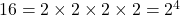 16 = 2 \times 2 \times 2 \times 2 = 2^4