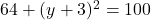 64 + (y + 3)^2 = 100