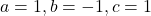 a=1, b=-1, c=1