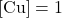 [\text{Cu}] = 1