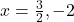 x = \frac{3}{2}, -2