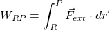 \[W_{RP} = \int_{R}^{P} \vec{F}_{ext} \cdot d\vec{r}\]