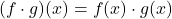 (f \cdot g)(x) = f(x) \cdot g(x)
