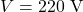 V = 220\ \text{V}