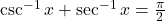 \csc^{-1} x + \sec^{-1} x = \frac{\pi}{2}