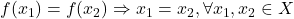 f(x_1) = f(x_2) \Rightarrow x_1 = x_2, \forall x_1, x_2 \in X