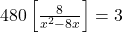 480 \left[ \frac{8}{x^2 - 8x} \right] = 3