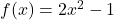 f(x) = 2x^2 - 1