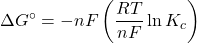 \[\Delta G^\circ = -nF \left( \frac{RT}{nF} \ln K_c \right)\]