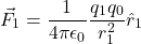 \[\vec{F}_1 = \frac{1}{4\pi\epsilon_0} \frac{q_1 q_0}{r_1^2} \hat{r}_1\]