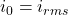 i_0 = i_{rms}