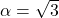 \alpha = \sqrt{3}