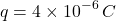 \[ q=4\times10^{-6}\,C \]