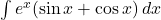 \int e^x(\sin x + \cos x) \, dx