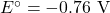 E^\circ = -0.76 \text{ V}