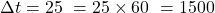 \Delta t = 25 \text{ मिनट} = 25 \times 60 \text{ सेकंड} = 1500 \text{ सेकंड}