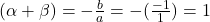 (\alpha + \beta) = -\frac{b}{a} = -(\frac{-1}{1}) = 1