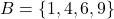 B = \{1, 4, 6, 9\}