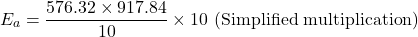 \[E_a = \frac{576.32 \times 917.84}{10} \times 10 \text{ (Simplified multiplication)}\]