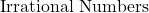 \text{Irrational Numbers}