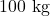 100~\text{kg}