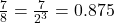 \frac{7}{8} = \frac{7}{2^3} = 0.875