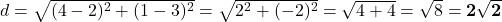 d = \sqrt{(4-2)^2 + (1-3)^2} = \sqrt{2^2 + (-2)^2} = \sqrt{4 + 4} = \sqrt{8} = \mathbf{2\sqrt{2}}