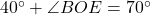 40^\circ + \angle BOE = 70^\circ