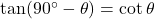\tan(90^\circ - \theta) = \cot \theta