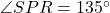\angle SPR = 135^\circ