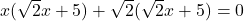 x(\sqrt{2}x + 5) + \sqrt{2}(\sqrt{2}x + 5) = 0
