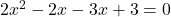2x^2 - 2x - 3x + 3 = 0