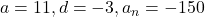 a = 11, d = -3, a_n = -150