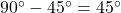90^\circ - 45^\circ = 45^\circ